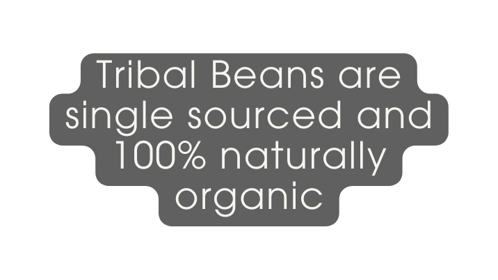 Tribal Beans are single sourced and 100 naturally organic